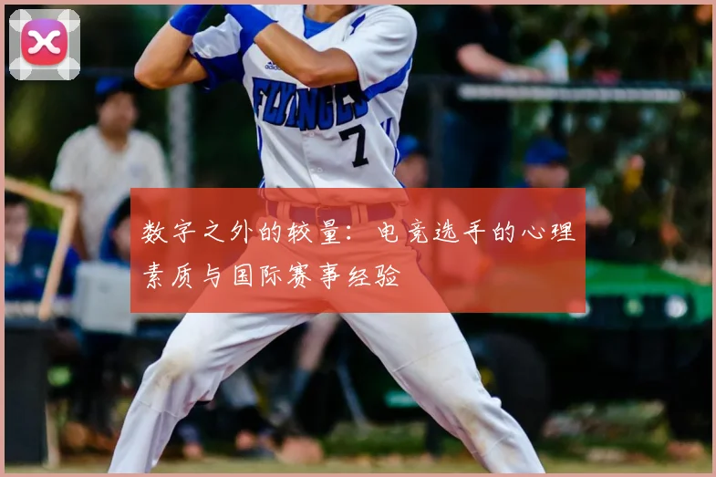 数字之外的较量:电竞选手的心理素质与国际赛事经验