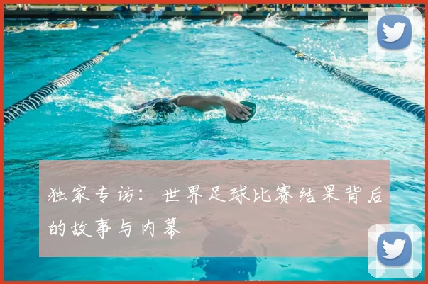 独家专访:世界足球比赛结果背后的故事与内幕